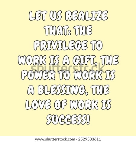 Let us realize that: the privilege to work is a gift. quotes