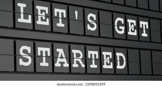 Let's get started. Black timetable display with the text, let's get started in white letters. Start, beginnings, strategy, motivation, encouragement, teamwork and new job. 3D illustration