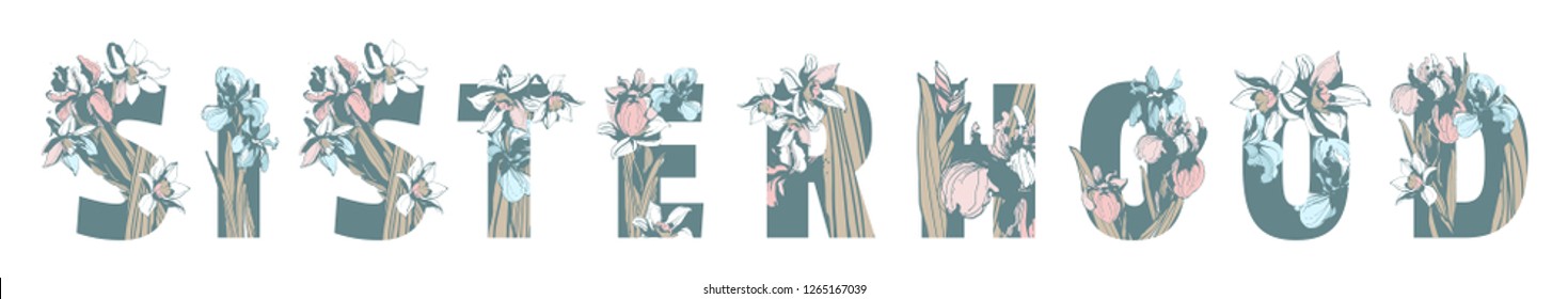 Lettering Inscription Sisterhood Girl Woman Power hand drawn floral pattern ornament lettering spring flowers iris narcissus. grunge illustration female feminist sisterhood t-shirt print
