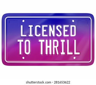 Licensed To Thrill Words On A Vanity Car Or Automobile Plate To Illustrate Fun Or Exciting Driving In An Exciting New Model Vehicle
