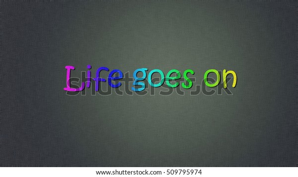 Life goes\
on