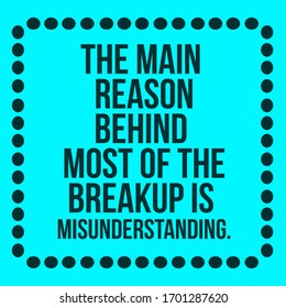 Life Inspirational Quote. The Main Reason Behind Most Of The Breakup Is Misunderstanding.