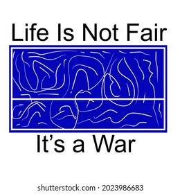 Life Is Not Fair It Is A War