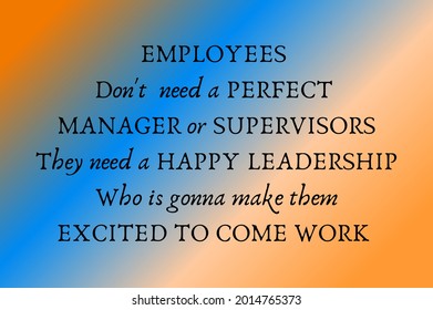 Life quotes. Employees don't need a perfect manager or supervisor they need a happy leadership who is gonna make them excited to come work - Powered by Shutterstock