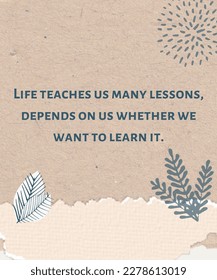 life taught me so many lessons till now    daily learn   so many lessons from life what we learn from for school are basic things but life teaches us more   more   we remember all those things  