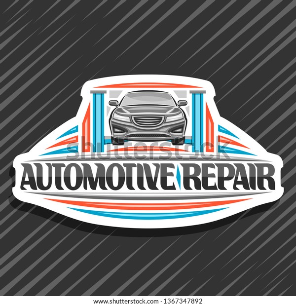 Logo for Automotive Repair, white decorative\
sign board with vehicle on blue elevator for diagnostic, original\
lettering for words automotive repair, professional workshop on\
gray background.