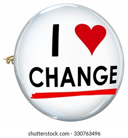 I Love Change Words On A Butotn Or Pin To Illustrate Embracing Evolution, Innovation Or Adaptation