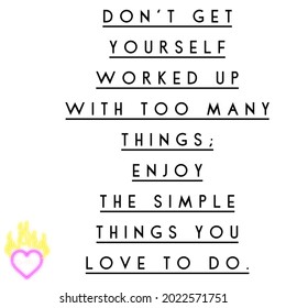 Love Quotation With Background. Don't get Yourself Worked Up With Too Many Things; Enjoy The Simple Things You Love To Do.