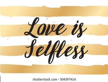 Love Is Selfless Romantic Inspirational Inscription. Greeting Card With Calligraphy. Hand Drawn Lettering. Typography For Invitation, Banner, Poster Or Clothing Design. Quote