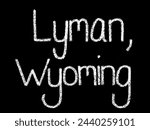 Lyman, Wyoming - chalkboard sign design. A white chalk looking handwritten font with a black background. Handwritten in white chalk. Textured white chalk with a black background. 