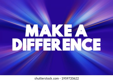 Make a Difference - to having a positive impact or effect on something or someone, text concept background