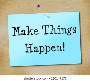 Make Things Hapen Showing Get It Done And Achieve