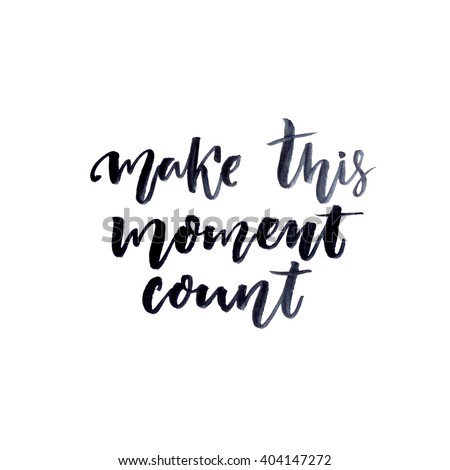 Make this moment count. Inspire quote, brush and ink lettering isolated on white background. Inspirational saying, modern calligraphy.