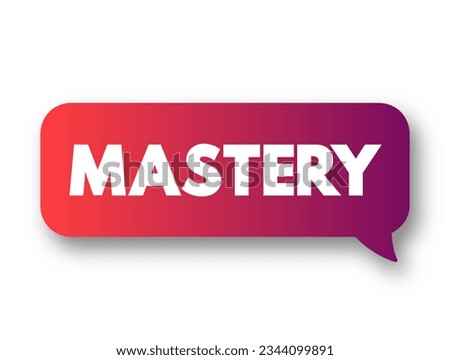Mastery - comprehensive knowledge or skill in a particular subject or activity, text concept background