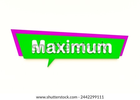 Maximum, colored cartoon speech bubble, white text. Number, greatest, utmost, biggest, largest. 3D illustration
