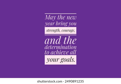 May the new year bring you strength, courage, and the determination to achieve all your goals.Text design illustration on purple background - Powered by Shutterstock