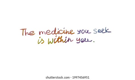 The Medicine You Seek Is Within You. Handwritten Text.