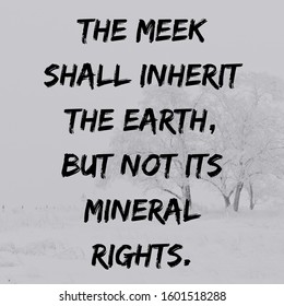 The Meek Shall Inherit The Earth, But Not Its Mineral Rights.