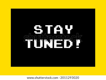 A message on a computer screen: stay tuned! 8-bit retro font, white text inside a black box, yellow background.
