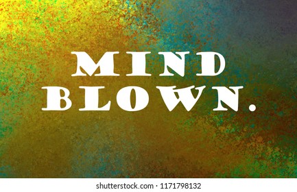 Mind Blown Quote Or Saying In White Letters On Colorful Gold Blue Green Yellow And Red Orange Background, A Concept Showing Creative Thinking And Awesome Imagination About Something Amazing