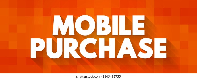 Mobile Purchase - is when a customer purchases a product or service using a handheld device like a smartphone or tablet, text concept background - Powered by Shutterstock