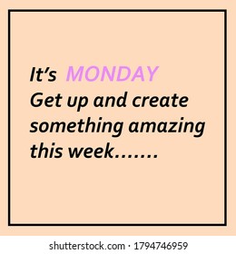 It's Monday Get Up And Create Something Amazing This Week , Monday Motivation Quotes