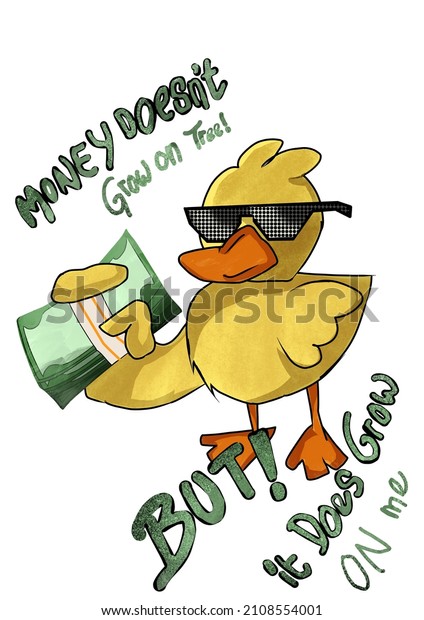 Money\
Doesn’t Grow On Tree But it Does Grow On me slogan with a cool duck\
wearing sunglasses and holding a lot of\
money