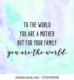 Mother, You Are The World. Quote For Mothers Day Card.