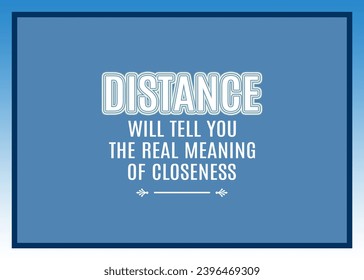 motivational inspirational life-changing quotes distance will tell you the real meaning of closeness with blue background illustration - Powered by Shutterstock