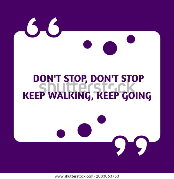 Motivational and inspirational quote template.\
Don\'t stop, don\'t stop keep walking, keep going. Positive words.\
Fresh quotes. Positive quotes about life. Sayings about future.\
Inspirational\
quotes.