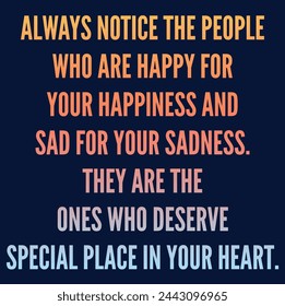 Motivational Inspirational Quotes - Always Notice The People Who Are Happy For Your Happiness And Sad For Your Sadness They Are The Ones Who Deserve Special Place In Your Heart - Powered by Shutterstock