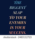 Motivational Inspirational Quotes - The Biggest Slap To Your Enemies Is Your Success