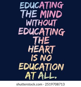 Motivational Inspirational Quotes - Educating The Mind Without Educating The Heart Is No Education At All - Powered by Shutterstock