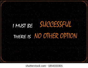 Motivational And Inspirational Quotes - I Must Be Successful There Is No Other Option, Entrepreneur And Definite Success In Future Quote Concept Isolated