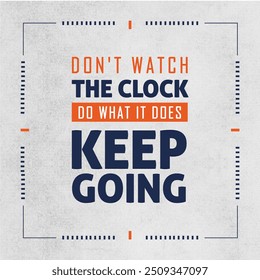 Motivational and Inspiring Quote about life Typography on a Grunge-Style White Background. Dont watch the clock do what it does keep going - Powered by Shutterstock