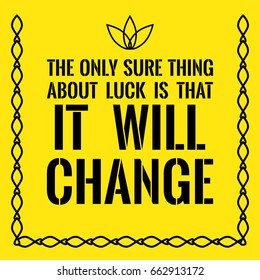 Motivational Quote. The Only Sure Thing About Luck Is That It Will Change. On Yellow Background.