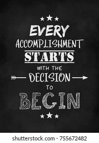 Motivational quote poster. Every Accomplishment Starts with the Decision to Begin. Chalk text style. 