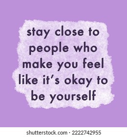 A motivational quote, “ Stay close to people who make you feel like it’s okay to be yourself “ isolated on smooth purple colour background. Trust and believe in yourself concept. - Powered by Shutterstock