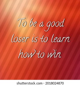 Motivational Quote :To Be A Good Loser Is To Learn How To Win. Practice Makes A Man Perfect. 