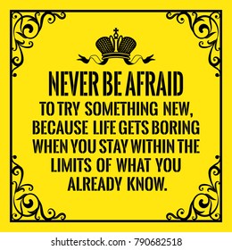 Motivational Quote. Vintage Style. Never Be Afraid To Try Something New, Because Life Gets Boring When You Stay Within The Limits Of What You Already Know. On Yellow Background.