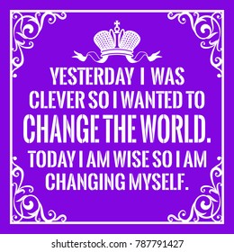 Motivational Quote. Vintage Style. Yesterday I Was Clever So I Wanted To Change The World. Today I Am Wise So I Am Changing Myself. On Purple Background.