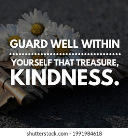 Motivational Quote.Guard Well Within Yourself That Treasure, Kindness.