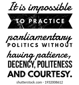 Motivational Quotes, Lifestyle Quotes, It Is Impossible To Practice Parliamentary Politics Without Having Patience, Decency, Politeness And Courtesy. Quotes About Life. 