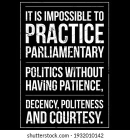 Motivational Quotes, Wisdom Quotes, It Is Impossible To Practice Parliamentary Politics Without Having Patience, Decency, Politeness And Courtesy. Lifestyle Quotes. 