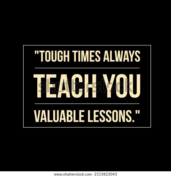 Motivational and time quote tough times always teach you\
valuable lessons\
