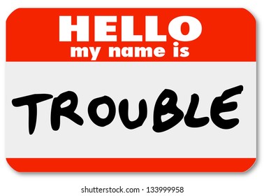 A Namtag Sticker With The Words Hello My Name Is Trouble Representing A Problem, Issue, Annoyance, Mischief, Danger, Pain Or Stress