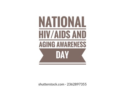 National HIV  AIDS and Aging Awareness day text design illustration - Powered by Shutterstock