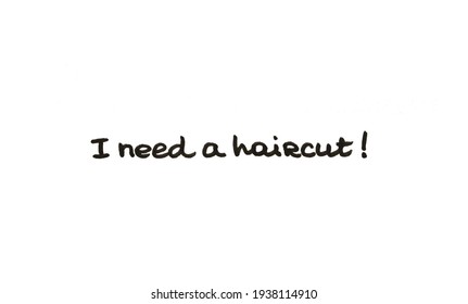 I Need A Haircut! Handwritten Message On A White Background.