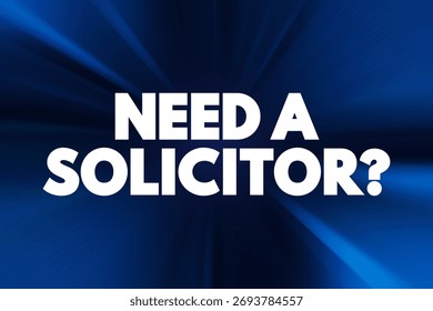 Need a Solicitor? is a question asking whether someone requires the services of a solicitor, text concept background