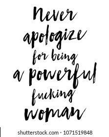 Never apologize for being a powerful fucking woman.